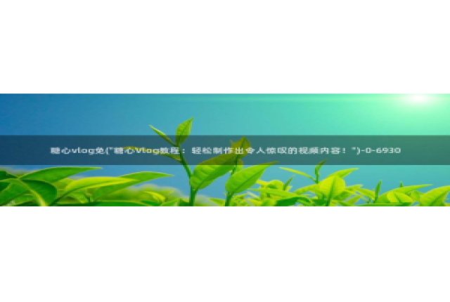 糖心vlog遥控：糖心vlog免(\