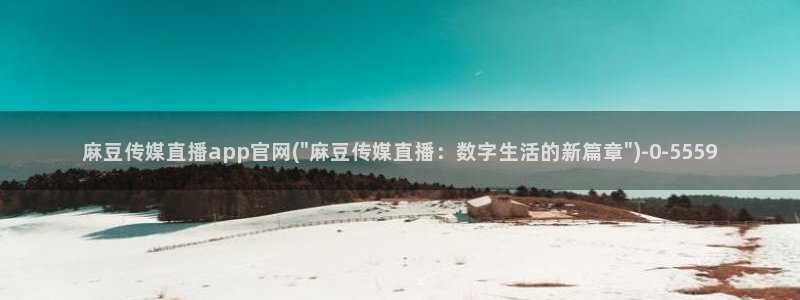 麻豆传媒官网 在线：麻豆传媒直播app官网(\