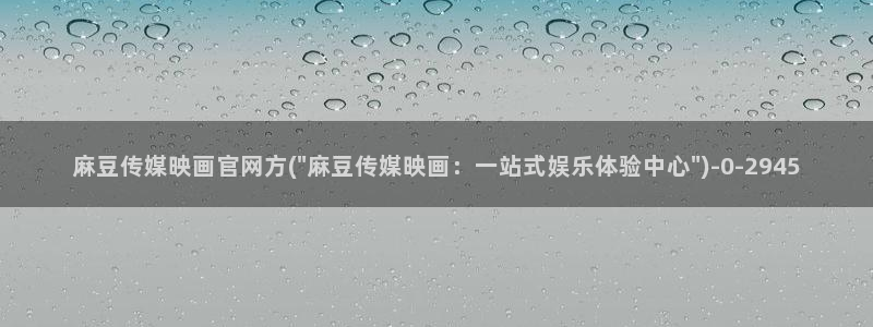 台湾麻豆传媒官网入口：麻豆传媒映画官网方(\