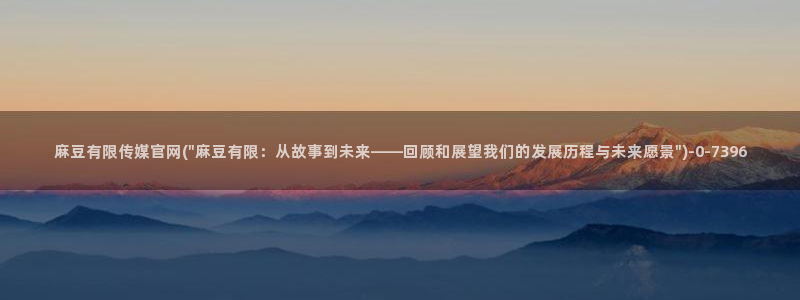 免费麻豆传媒官网：麻豆有限传媒官网(\