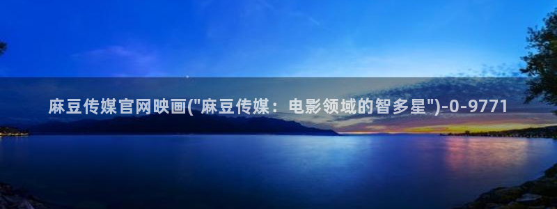 国产麻豆剧传媒官网：麻豆传媒官网映画(\